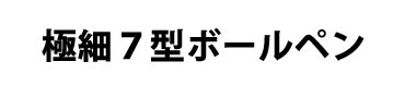 極細7型ボールペン